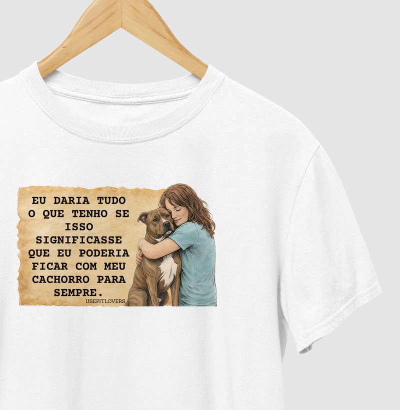 Eu daria tudo o que tenho se isso significasse que eu poderia ficar com meu cachorro para sempre.