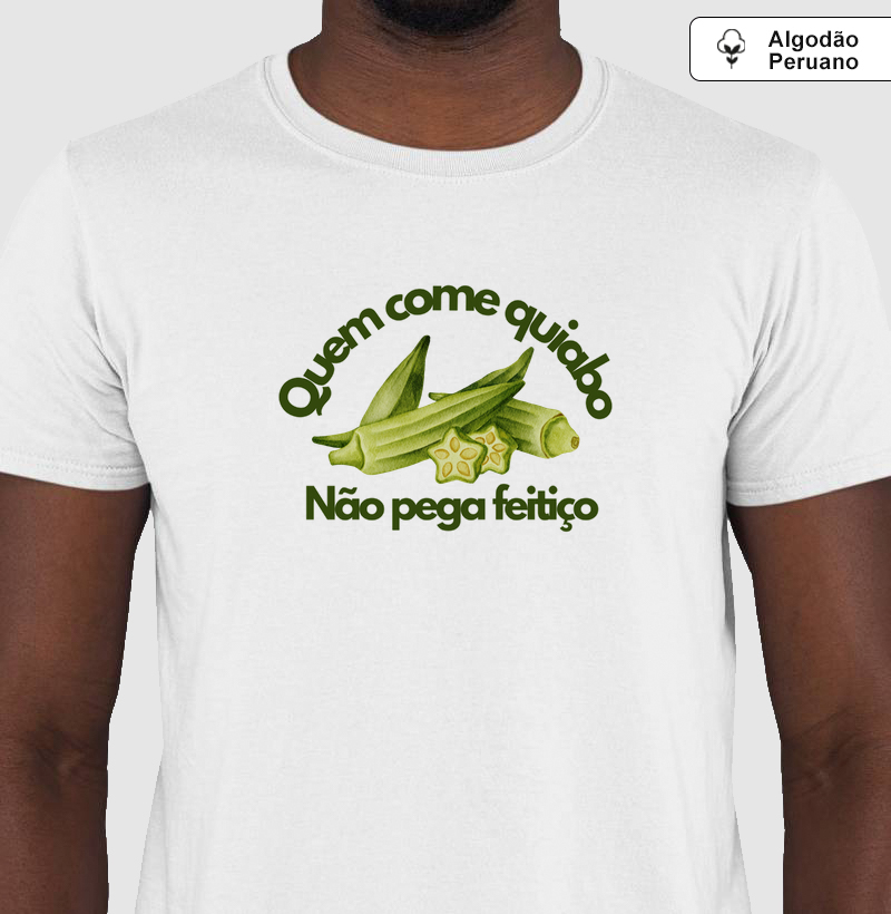 Quem come quiabo não pega feitiço - Camiseta Algodão Peruano