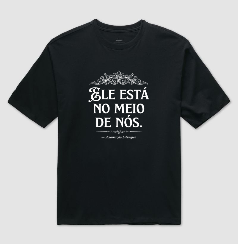 Ele está no meio de nós - Camiseta Oversized