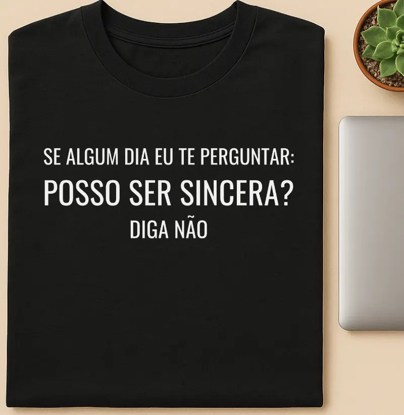 Se algum dia eu te perguntar: Posso ser sincera? Diga Não