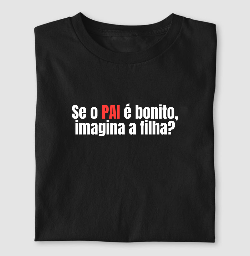 Pai bonito! Imagina a filha?