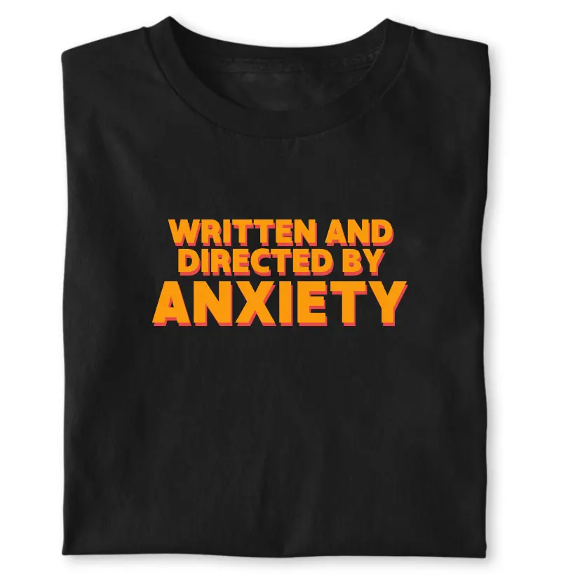 Written and directed by anxiety
