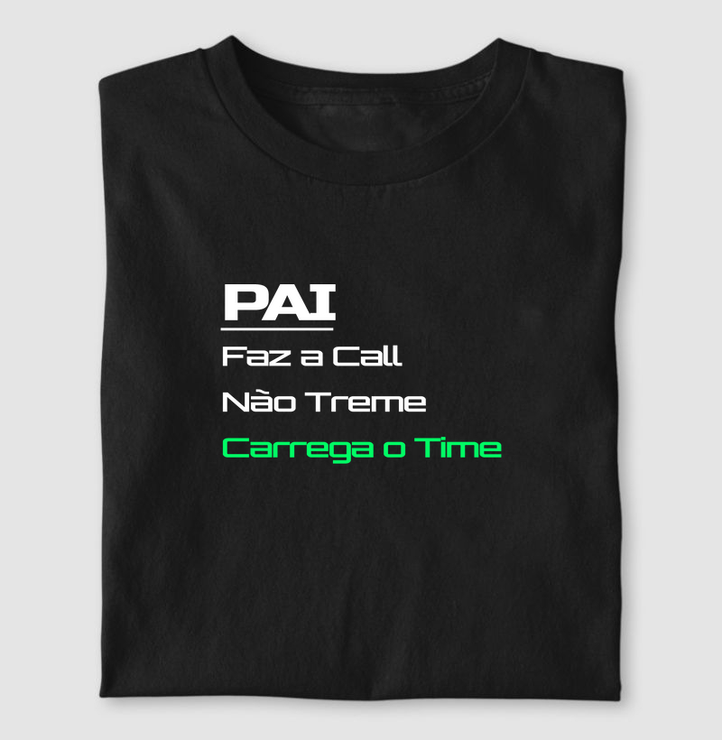 Camiseta Gamer Pai – Faz a Call, Não Treme, Carrega o Time