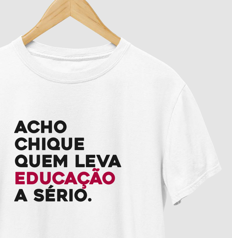Acho chique quem leva educação a sério! - Camiseta
