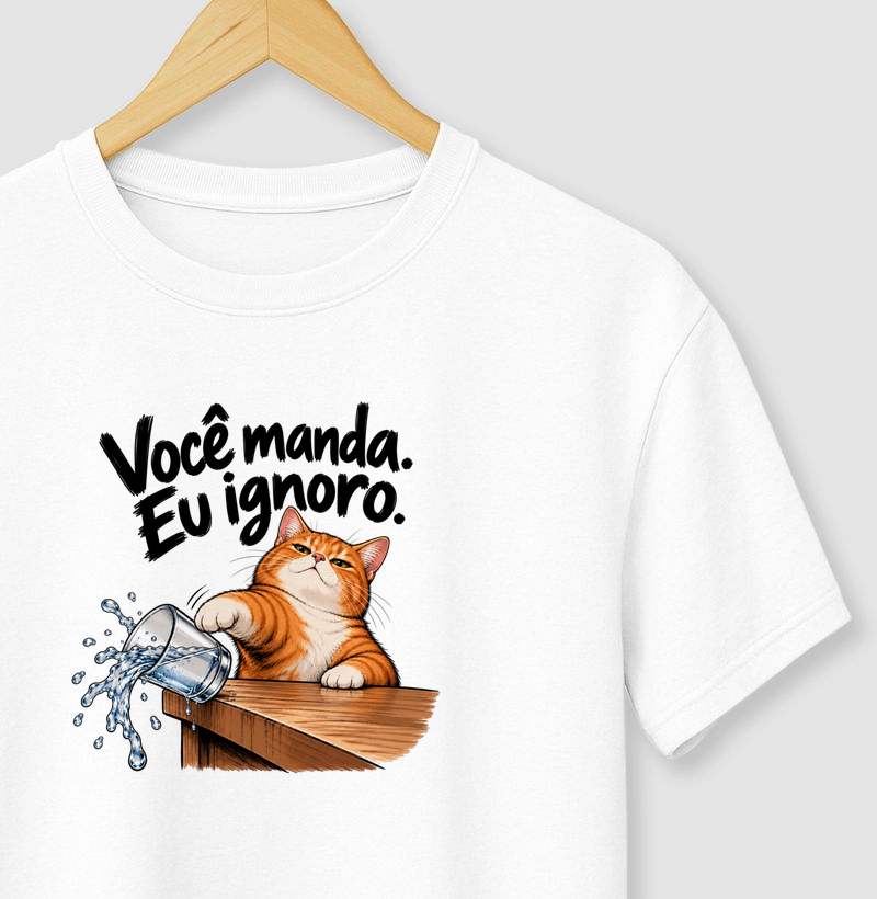 Você Manda. Eu Ignoro - Camiseta