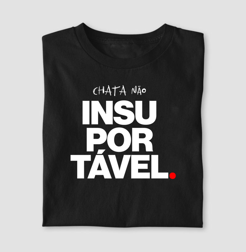 Chata não, INSUPORTÁVEL.