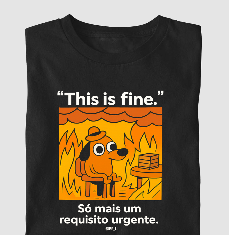 This is fine - Só mais um requisito urgente T.I