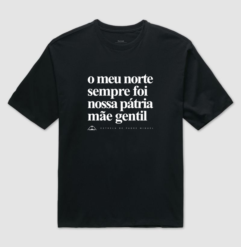 O meu norte sempre foi nossa pátria mãe gentil - Camiseta Oversized