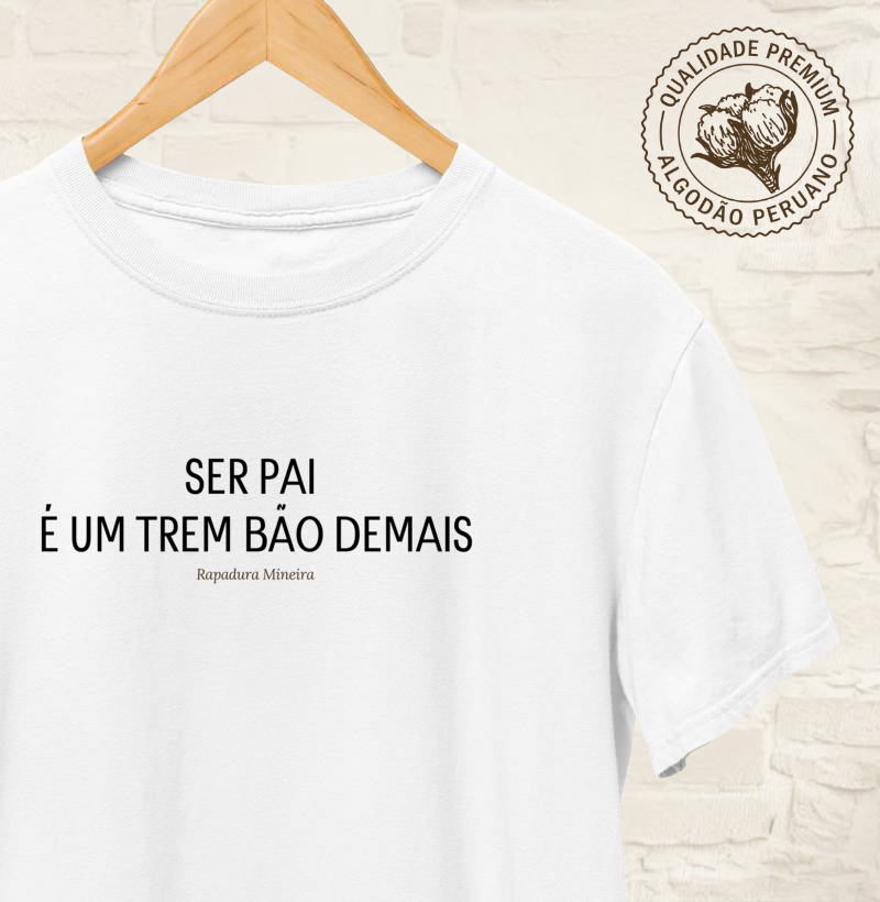 Ser pai é um trem bão demais. - Camiseta Algodão Peruano