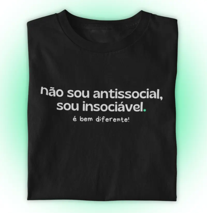 Não sou antissocial, sou insociável. É bem diferente!