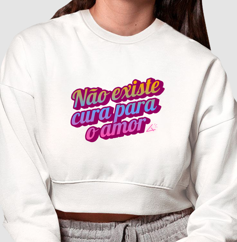 Croped moletom não existe cura para o amor