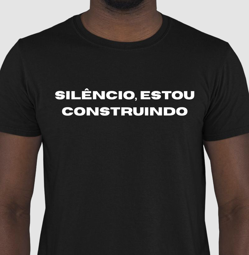Camiseta Silêncio, Estou Construido