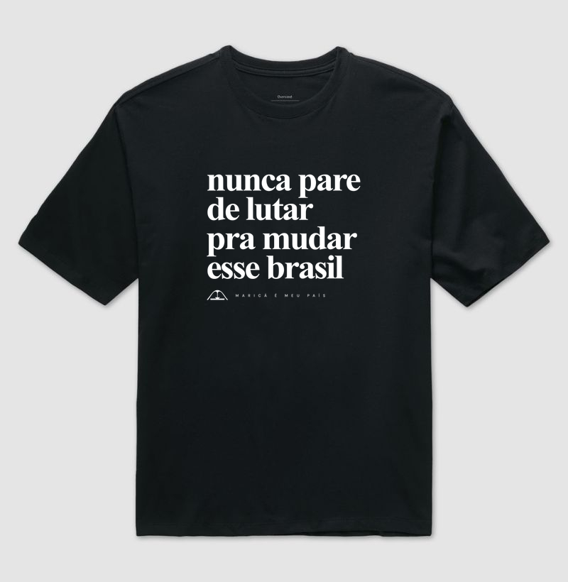 Nunca pare de lutar pra mudar esse Brasil - Camiseta Oversized