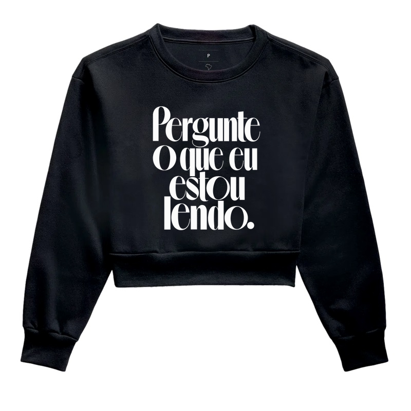 Pergunte o Que Eu Estou Lendo - Cropped Moletom