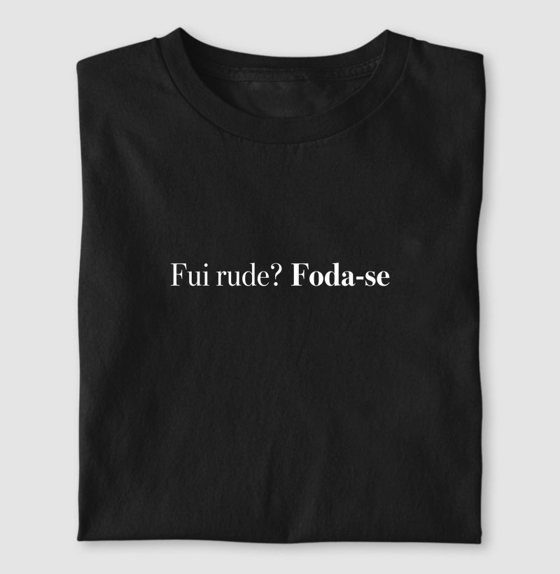 Fui rude? Foda-se