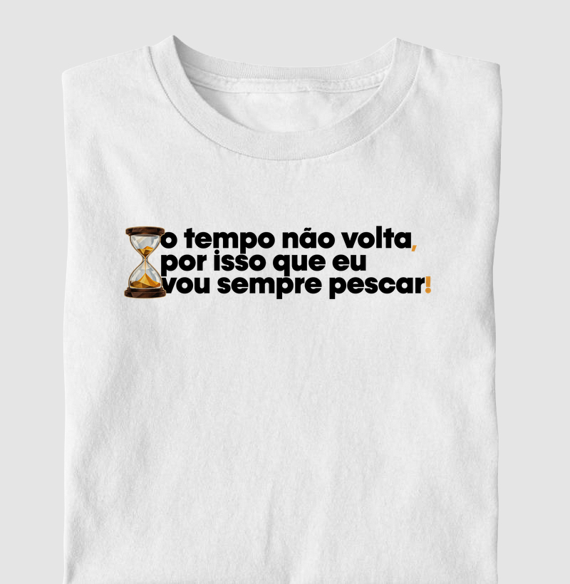 O Tempo Não Volta!⏳🎣 - Camiseta
