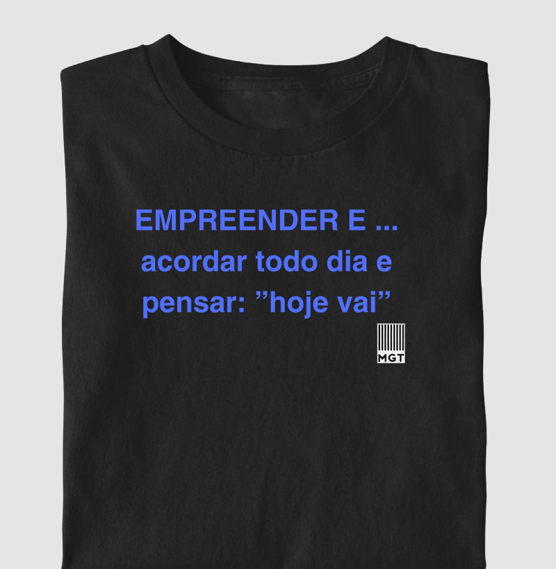EMPREENDER É ... acordar todo dia e pensar: ”hoje vai”