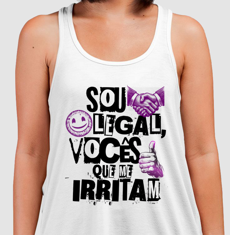 Sou legal, vocês que me irritam