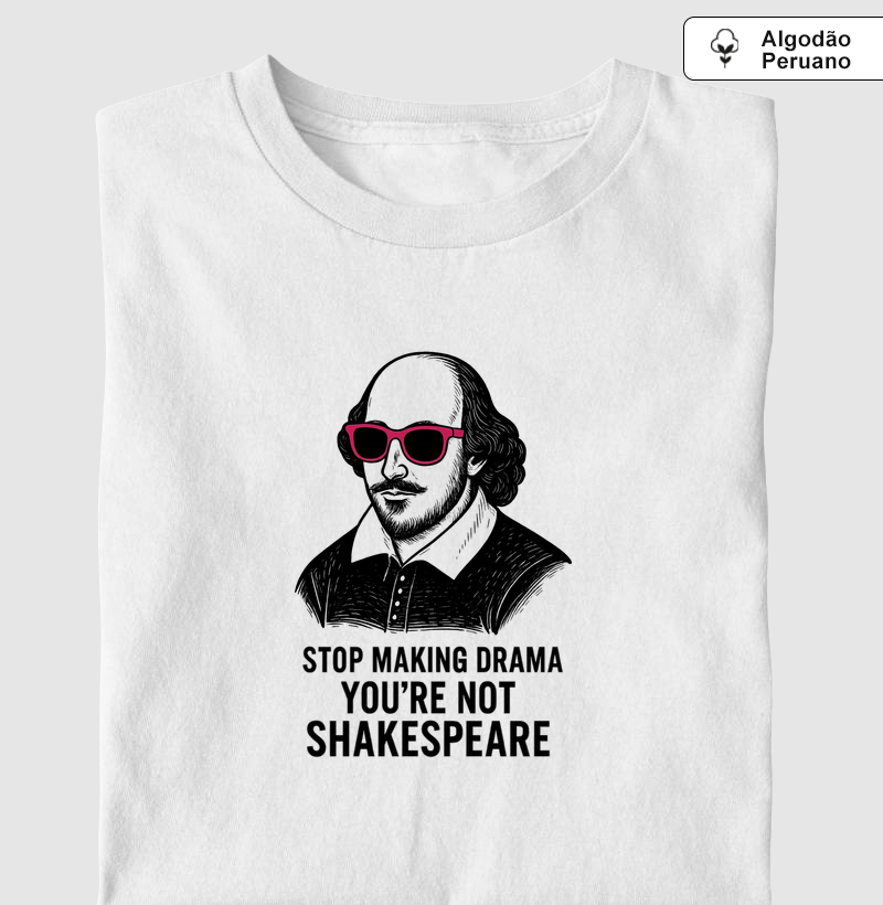 Camiseta Algodão Peruano- Shakespeare - Stop making drama 