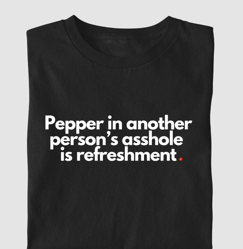 Pepper in another person’s asshole is refreshment | Pimenta no c* dos outros é refresco