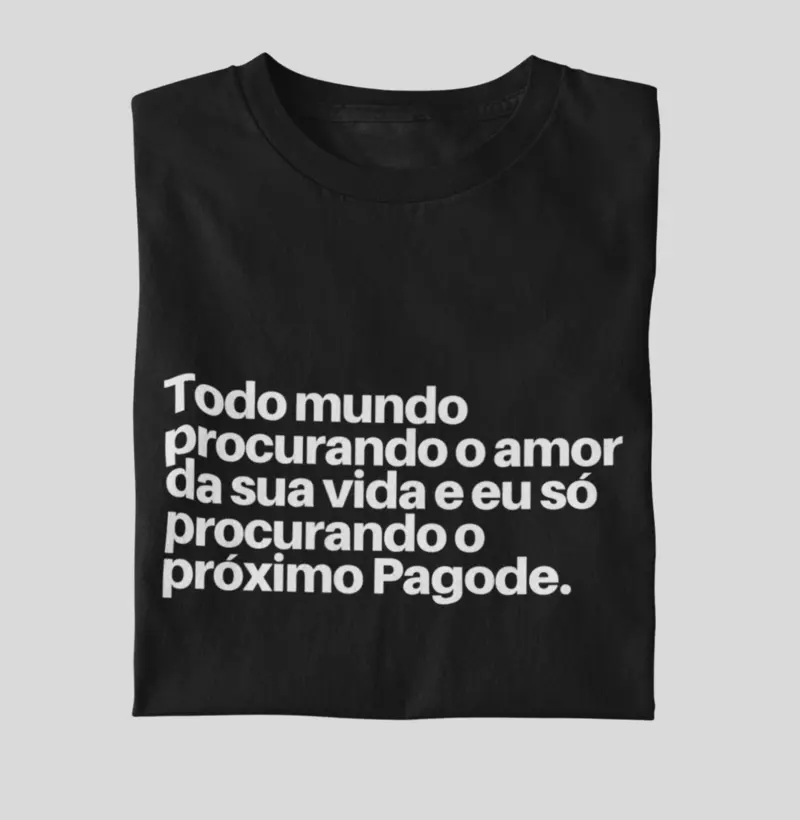 Todo mundo procurando o amor da sua vida e eu só procurando o próximo Pagode.