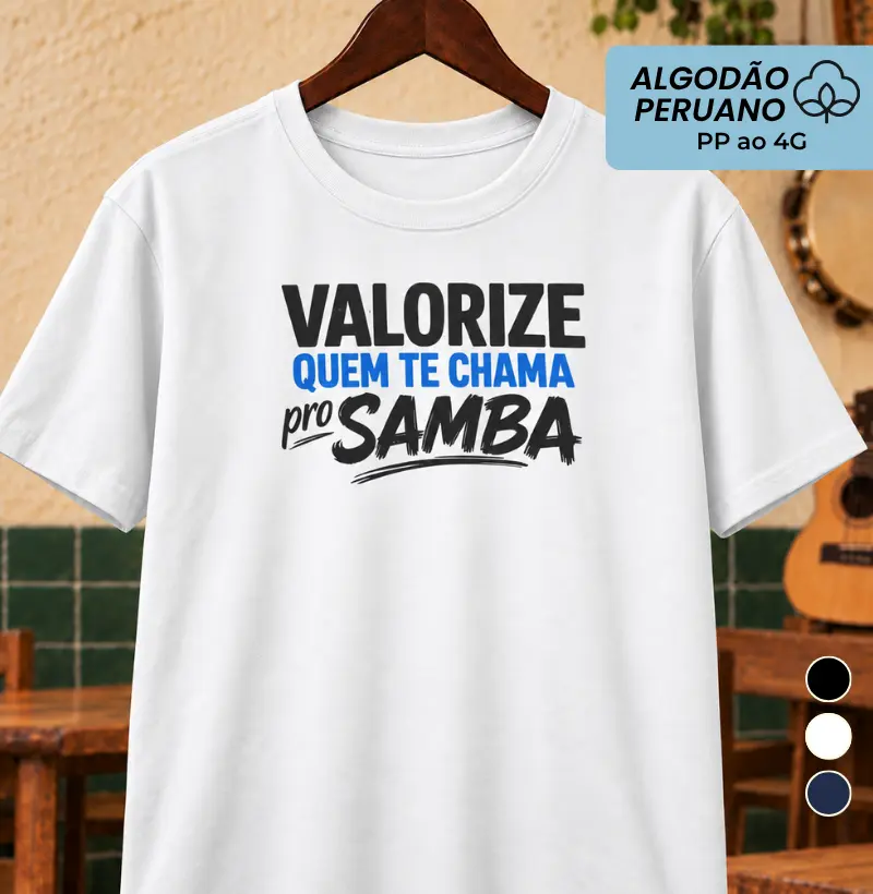 Valorize quem te chama pro samba - Camiseta Algodão Peruano
