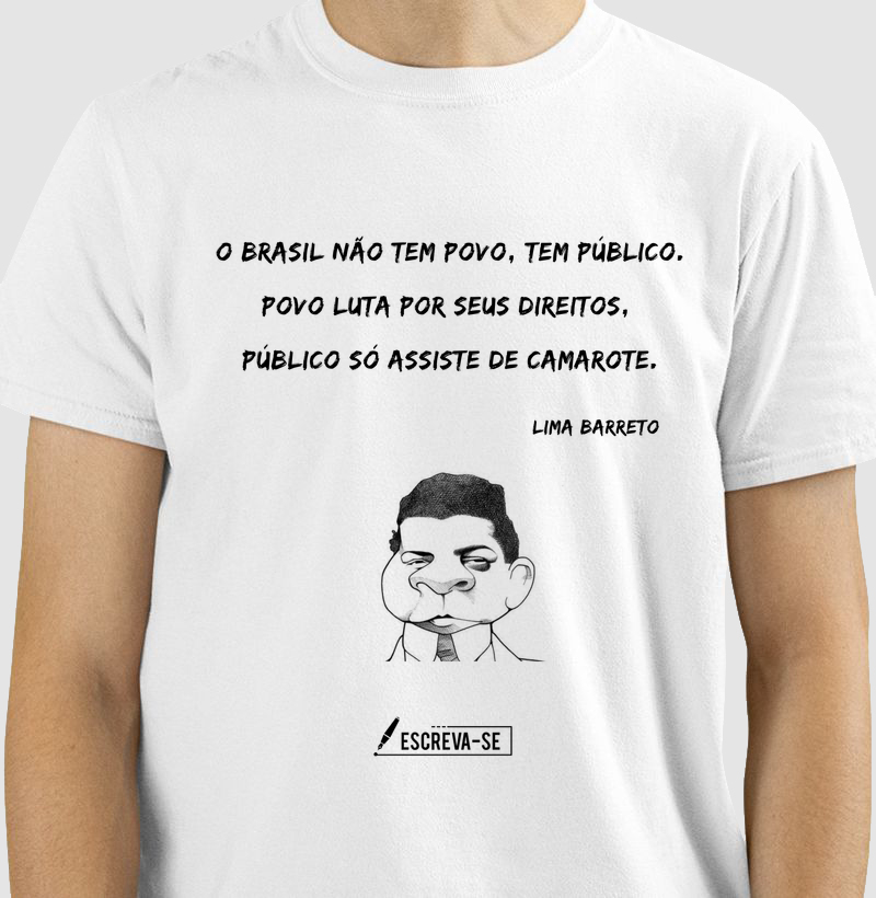 O Brasil não tem povo, tem público. Povo luta por seus direitos, público só assiste de camarote - Lima Barreto - Camiseta