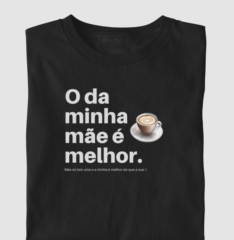 Camiseta O da minha mãe é melhor Algodão Nacional