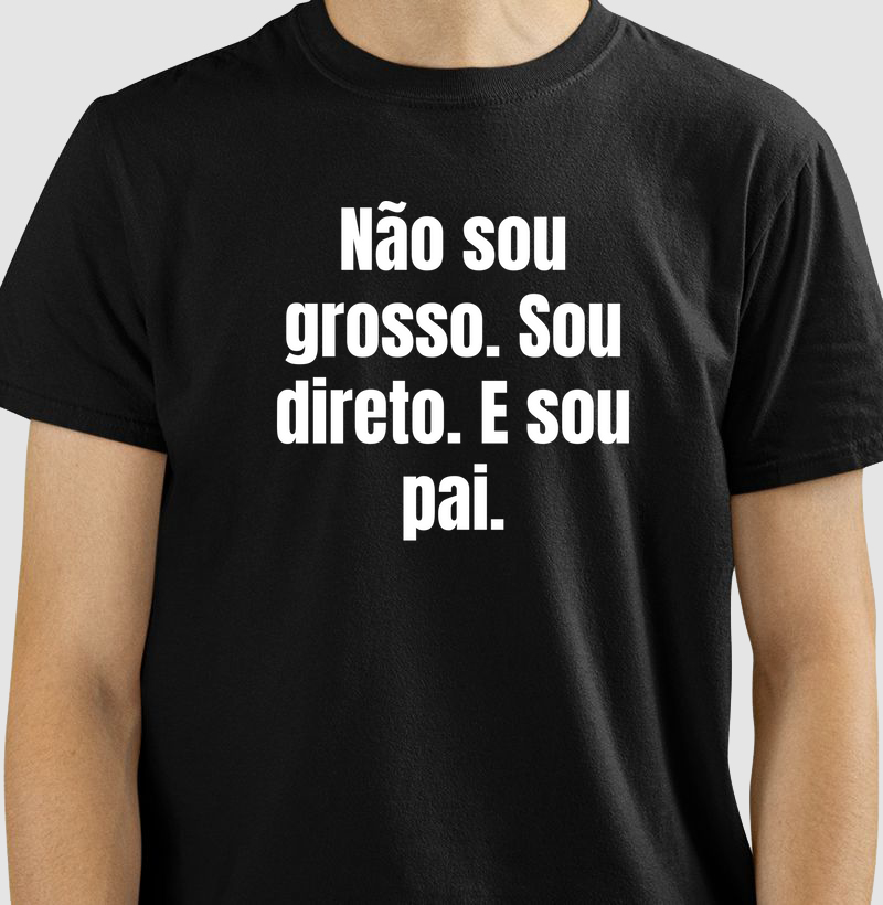Não sou grosso, sou direto e sou pai