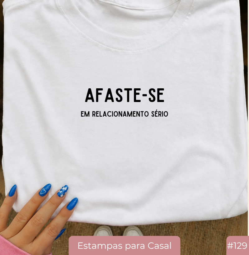 Camiseta #129 “Afaste-se – Em Relacionamento Sério”