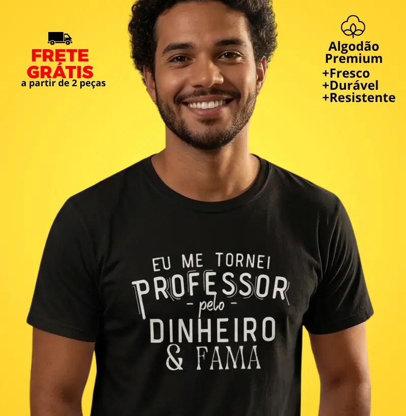 Camiseta Eu me Tornei Professor pelo Dinheiro e Fama