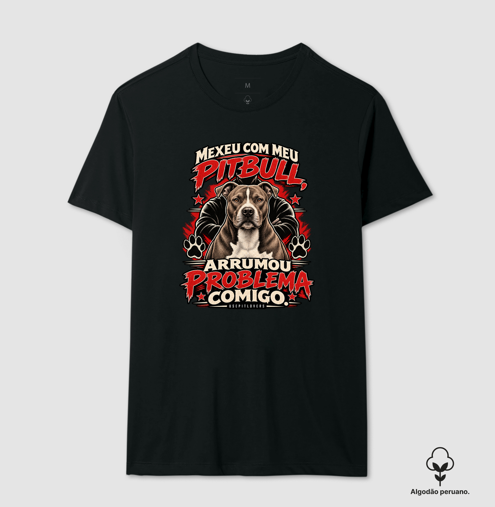 MECHEU COM MEU PITBULL, ARRUMOU PROBLEMA COMIGO. - Camiseta Algodão Peruano