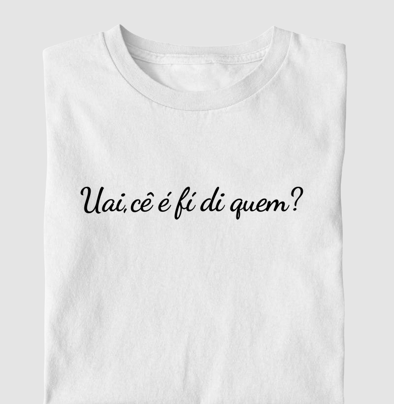 Uai, cê é fí di quem?