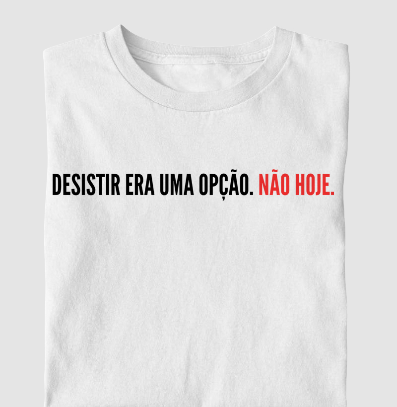 Camisa - Desistir Era Uma Opção. Não Hoje.