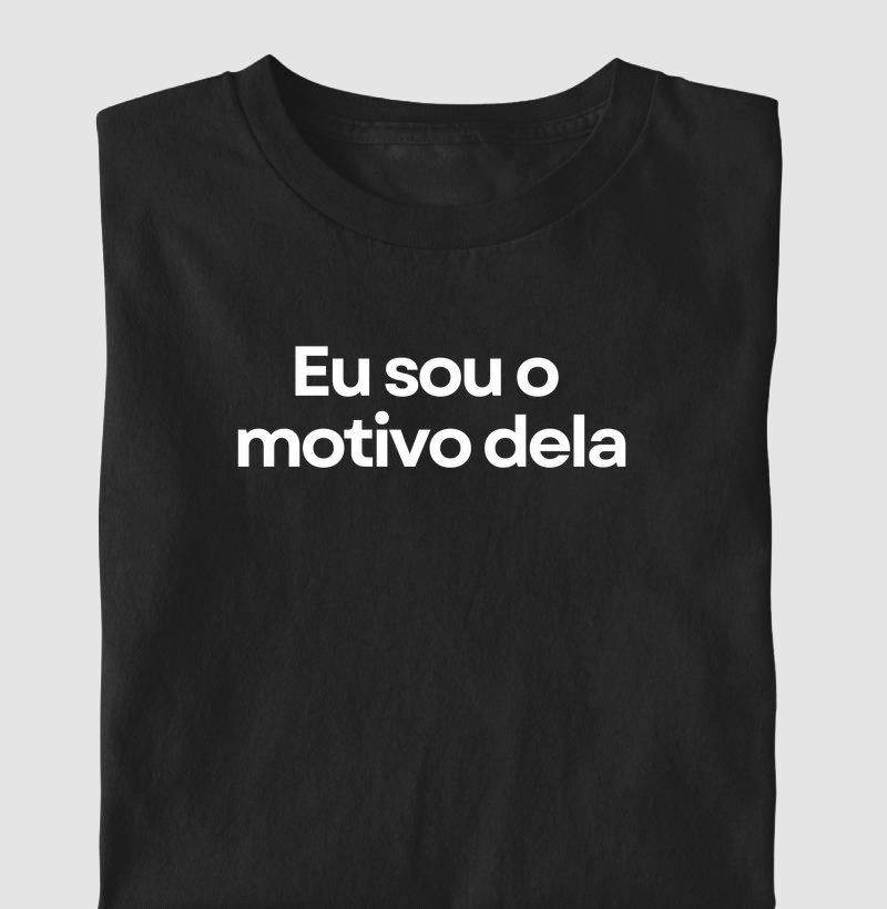 Eu sou o motivo dela