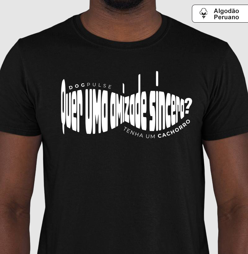 Camiseta Algodão Peruano Quer uma Amizade Sincera? Tenha um Cachorro Dog Pulse