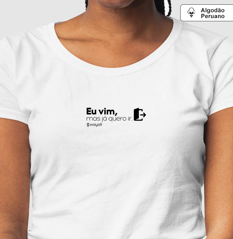Camiseta Baby Look WayAll Premium - Eu vim, mas já quero ir