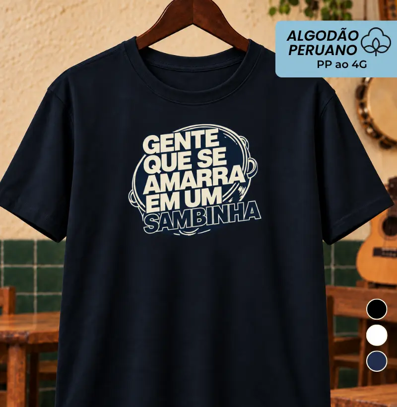 Gente que se amarra em um sambinha - Camiseta Algodão Peruano