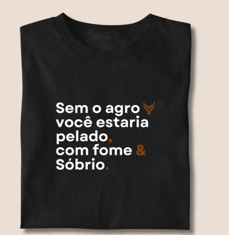 Sem o agro você estaria com fome pelado e sóbrio 