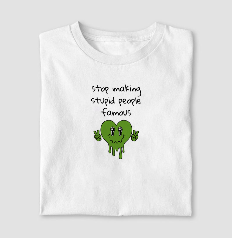 stop making stupid people famous - Camiseta