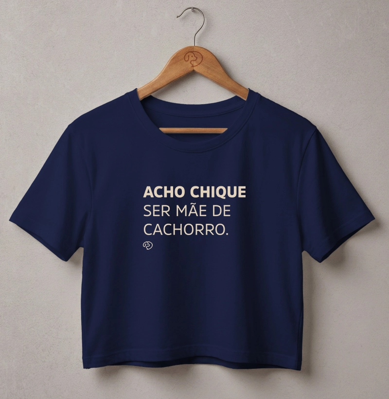 Acho Chique Ser Mãe de Cachorro - Cropped