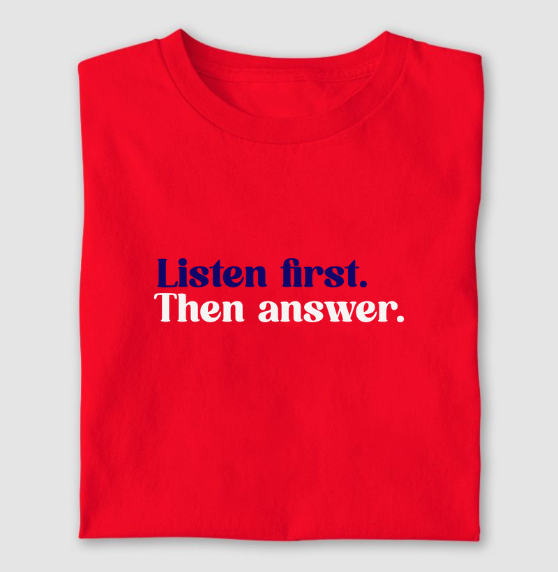 Listen first. - Camiseta