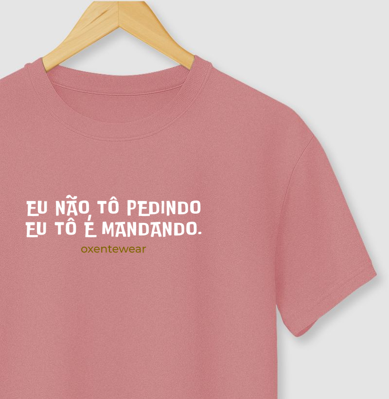 Camiseta Eu não tô pedindo eu tô é mandando  OxenteWear