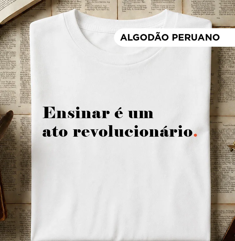 Ensinar é um Ato Revolucionário - Camiseta Algodão Peruano