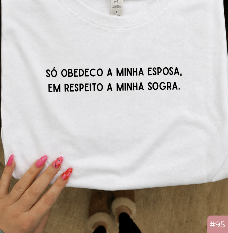 Camiseta #95 “Só Obedeço a Minha Esposa, em Respeito à Minha Sogra” 