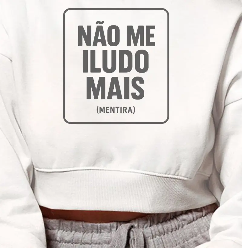 Cropped Moletom Não me iludo mais (mentira) 