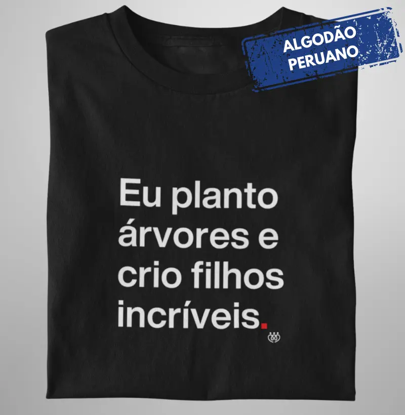 Eu planto arvores e crio filhos incríveis