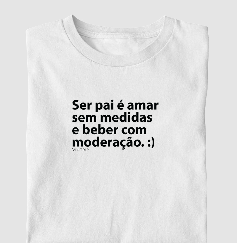 Ser pai é amar sem medidas e beber com moderação. :)