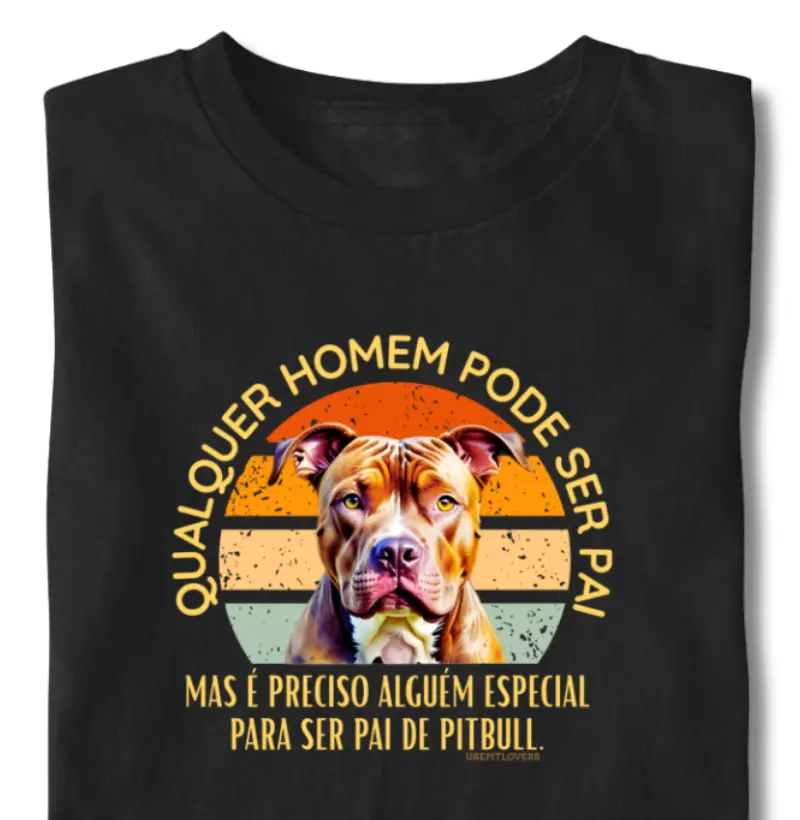 QUALQUER HOMEM PODE SER PAI, MAIS É PRECISO ALGUÉM PARA SER PAI DE PIT BULL 