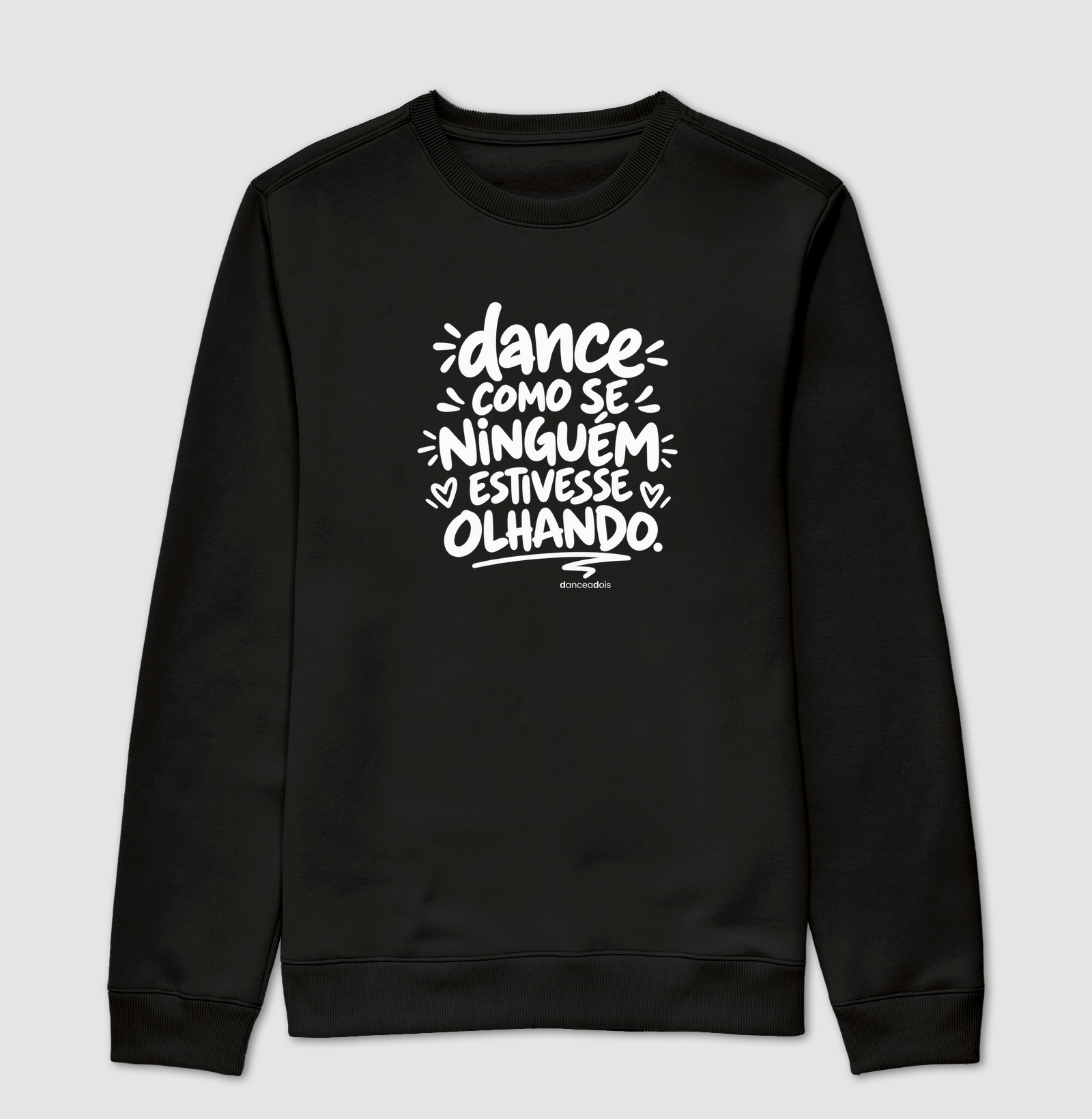 Dance como se ninguém estivesse olhando. - Suéter Moletom